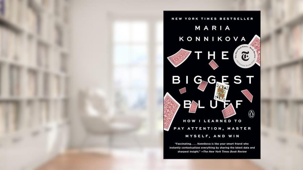 The Biggest Bluff: How I Learned to Pay Attention, Master Myself, and Win, written by Maria Konnikova