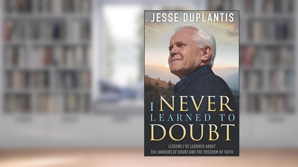 I NEVER LEARNED TO DOUBT: LESSONS I'VE LEARNED ABOUT THE DANGERS OF DOUBT AND THE FREEDOM OF FAITH, written by Jesse Duplantis