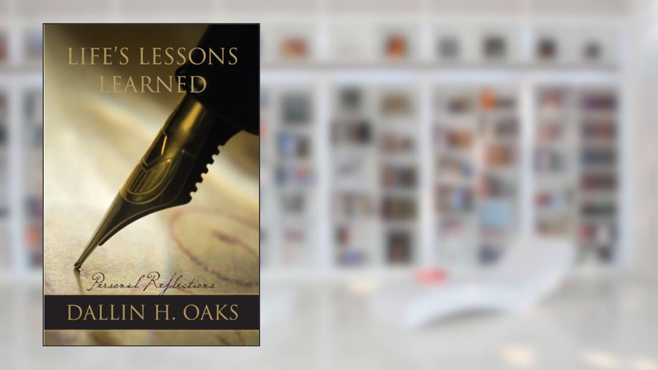 Life's Lessons Learned, written by Dallin H. Oaks