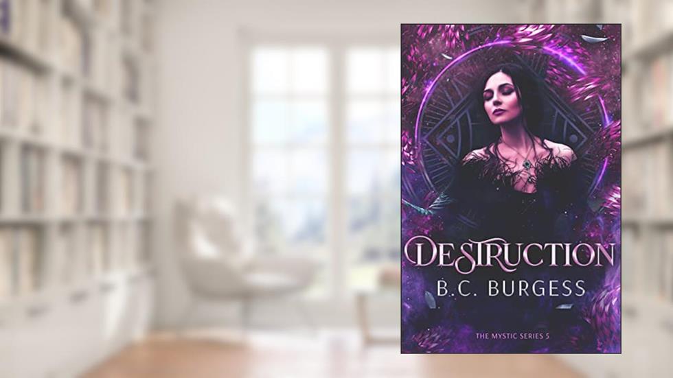Destruction (The Mystic Series Book 5), written by B.C. Burgess