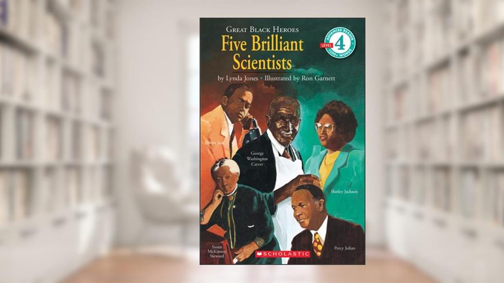Great Black Heroes: Five Brilliant Scientists (Scholastic Reader, Level 4), written by Lynda Jones