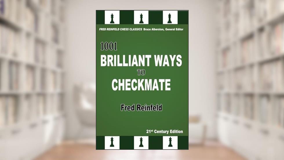 1001 Brilliant Ways to Checkmate, 21st Century Edition (Fred Reinfeld Chess Classics), written by Fred Reinfeld