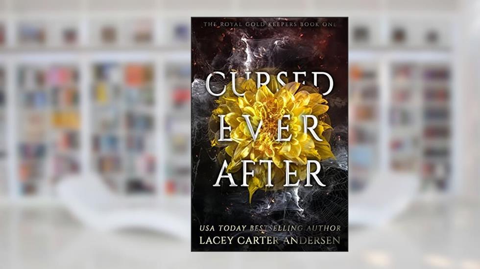 Cursed Ever After: A Fantasy Romance (The Royal Gold Keepers Book 1), written by Lacey Carter Andersen