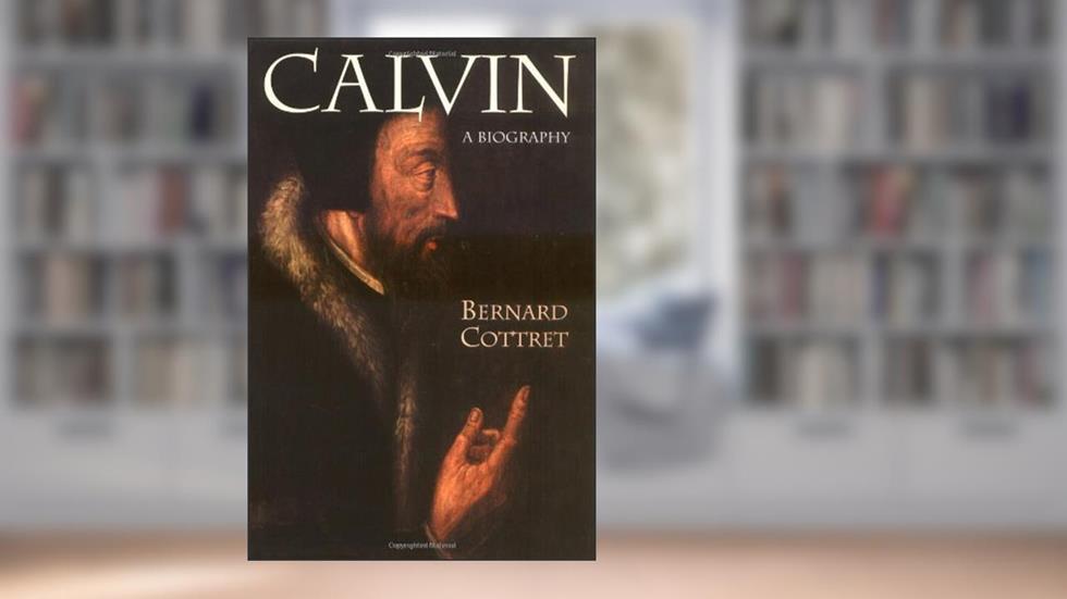 Calvin: A Biography, written by Mr. Bernard Cottret