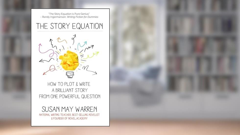 The Story Equation: How to Plot and Write a Brilliant Story with One Powerful Question (Brilliant Writer), written by Susan May Warren