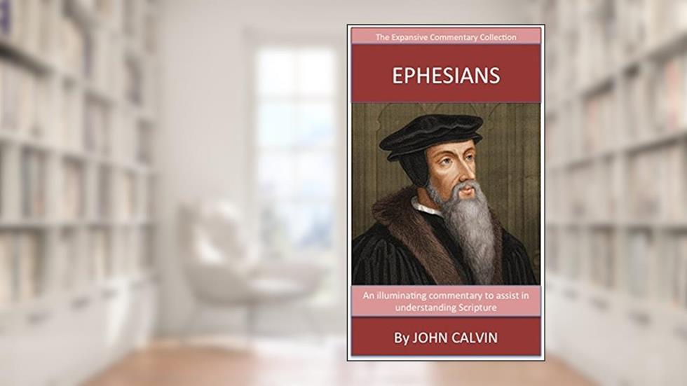Calvin's Writings On Ephesians: The Expansive Commentary Collection, written by John Calvin