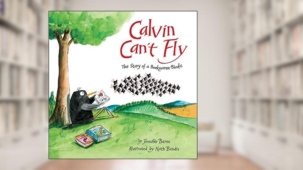 Calvin Can't Fly: The Story of a Bookworm Birdie, written by Jennifer Berne