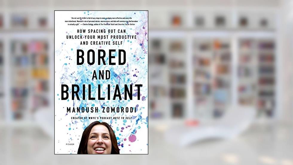 Bored and Brilliant: How Spacing Out Can Unlock Your Most Productive and Creative Self, written by Manoush Zomorodi