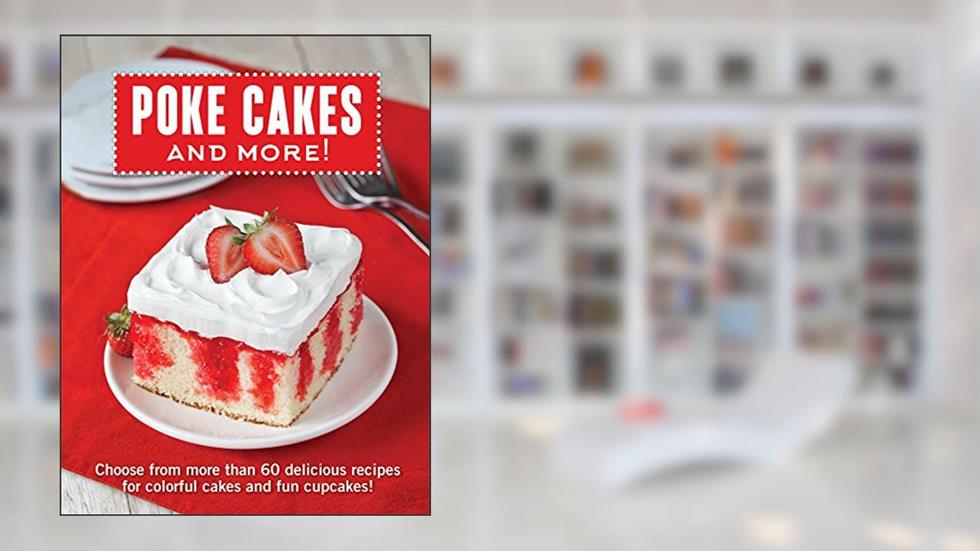 Poke Cakes and More!: Choose from More Than 60 Delicious Recipes for Colorful Cakes and Fun Cupcakes!, written by Publications International Ltd.