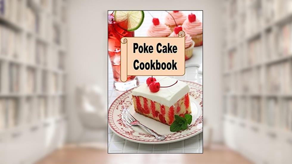 Poke Cake Cookbook (Decadent Dessert Cookbook 7), written by Laura Sommers