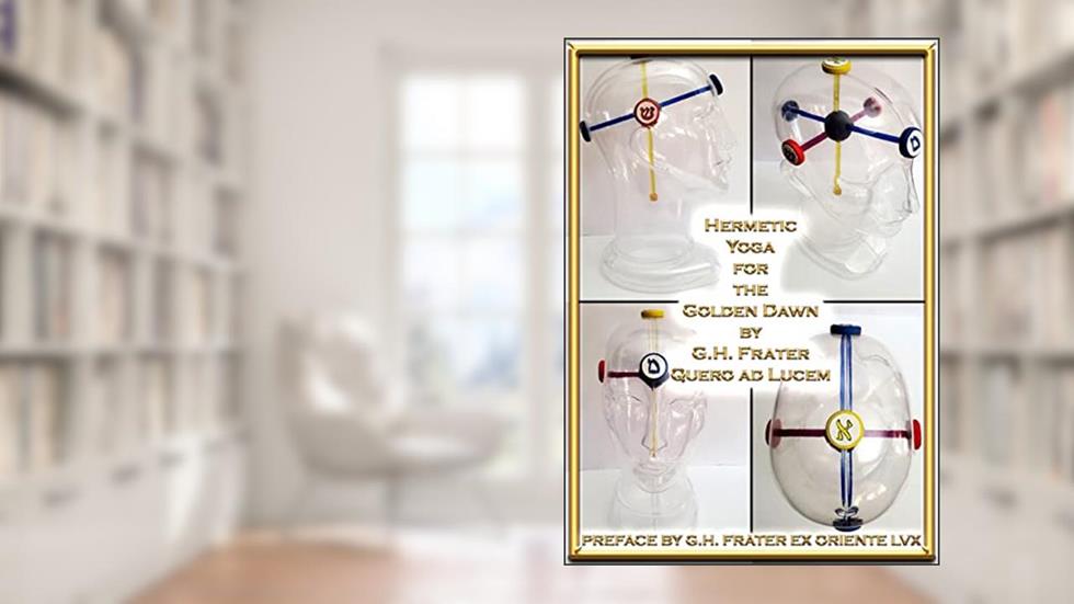 Hermetic Yoga for the Golden Dawn, written by G.H. Frater Quero ad Lucem  (Poke Runyon)                           oke Runyon); Preface by G.H. Frater Ex Oriente LVX (Merrick 