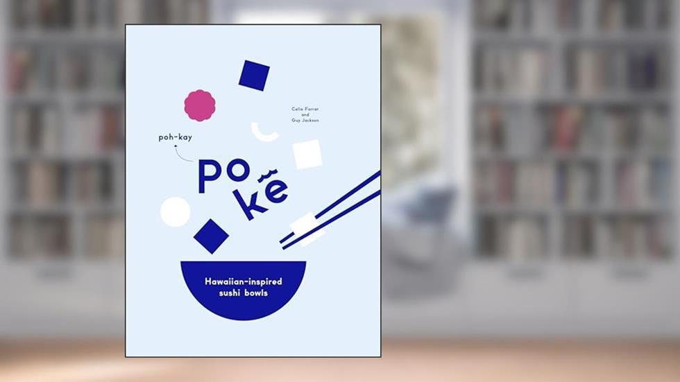 Poke: Hawaiian-Inspired Sushi Bowls, written by Guy Jackson; Celia Farrar