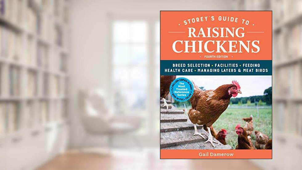 Storey's Guide to Raising Chickens, 4th Edition: Breed Selection, Facilities, Feeding, Health Care, Managing Layers & Meat Birds, written by Gail Damerow