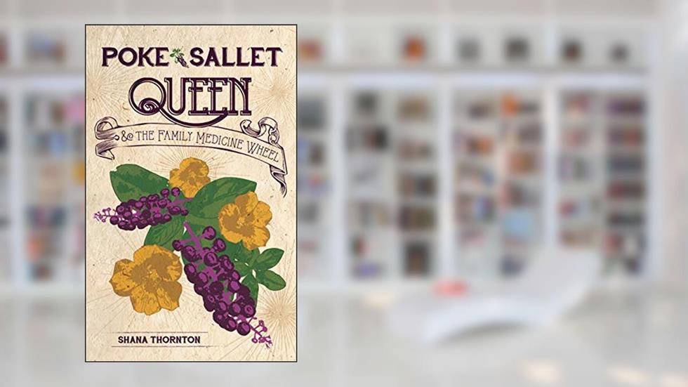 Poke Sallet Queen and the Family Medicine Wheel, written by Shana Thornton