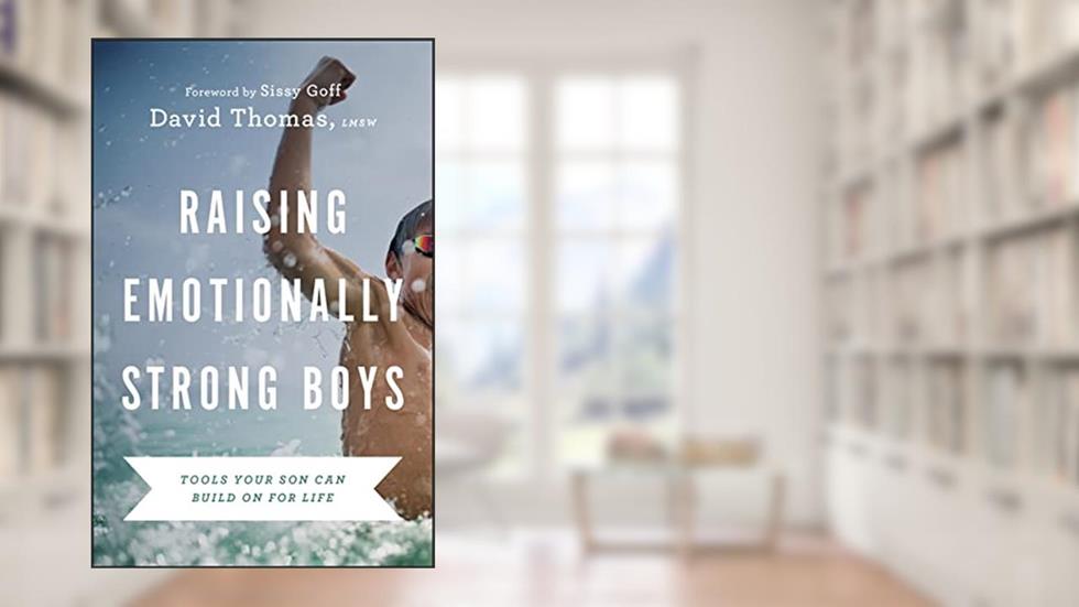 Raising Emotionally Strong Boys: Tools Your Son Can Build On for Life, written by David Thomas