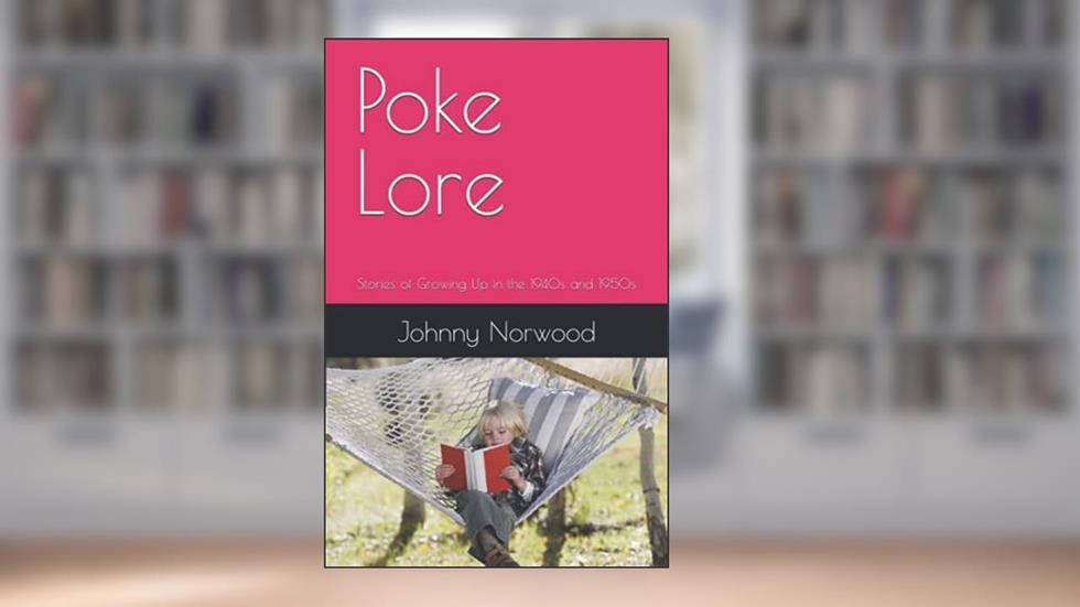 Poke Lore: Stories of Growing Up in the 1940s and 1950s (Lifetime Lore), written by Johnny Norwood