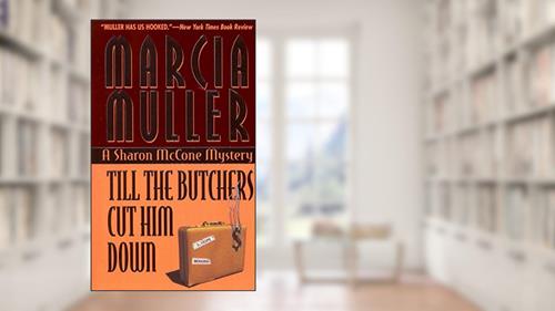 Cover from Till the Butchers Cut Him Down (A Sharon McCone Mystery Book 14), written by Marcia Muller