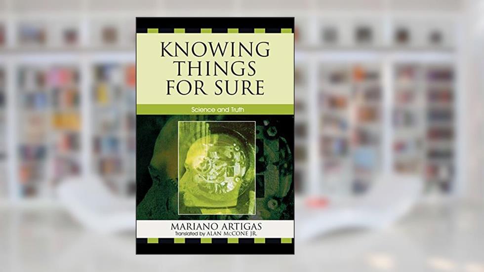 Knowing Things for Sure: Science and Truth, written by Mariano Artigas