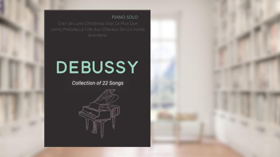 Debussy Piano Sheet Music: 22 Famous Songs by Composer( Piano Solo), written by Dennis Tovey