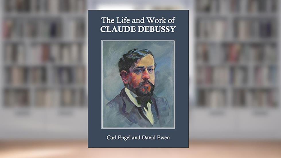 The Life and Work of Claude Debussy, written by Carl Engel; David Ewen