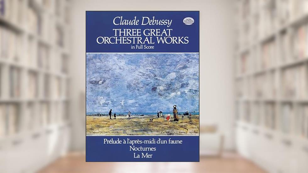 Three Great Orchestral Works in Full Score: Prélude a l'après-midi d'un faune, Nocturnes, La Mer (Dover Orchestral Music Scores), written by Claude Debussy