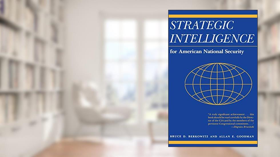 Strategic Intelligence for American National Security: Updated Edition, written by Bruce D. Berkowitz; Allan E. Goodman