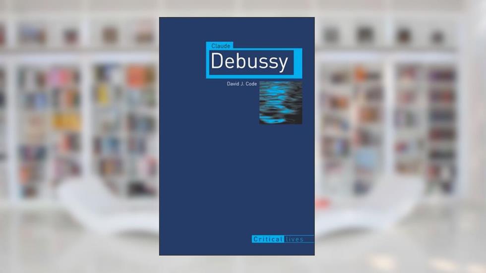 Claude Debussy (Critical Lives), written by David J. Code