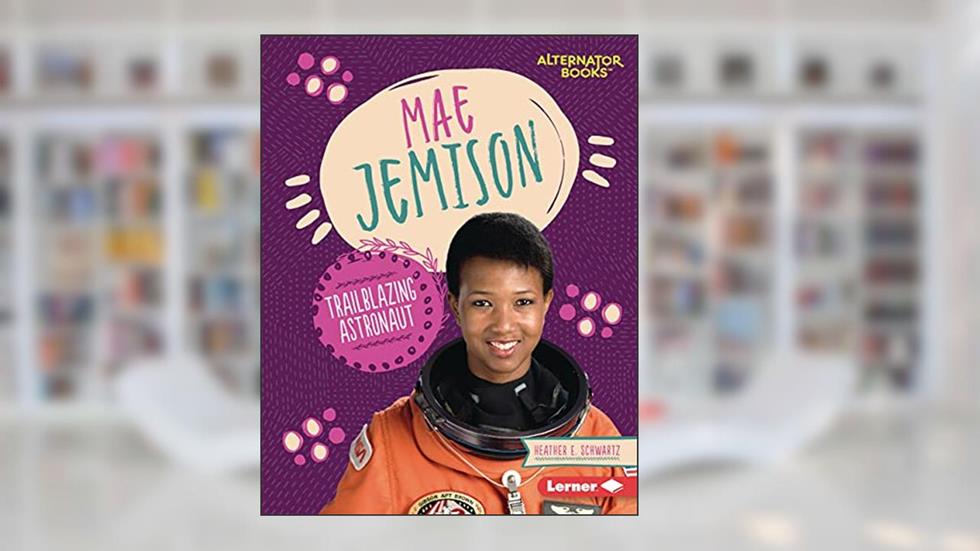 Mae Jemison: Trailblazing Astronaut (Boss Lady Bios (Alternator Books ®)), written by Heather E. Schwartz
