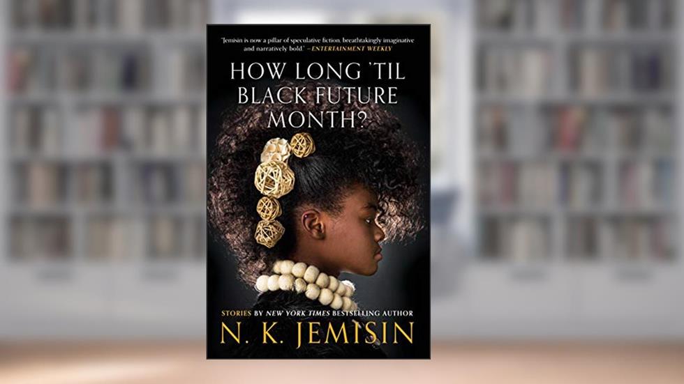 How Long 'til Black Future Month?: Stories, written by N. K. Jemisin