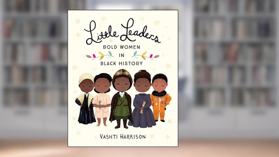 Little Leaders: Bold Women in Black History (Leaders & Dreamers, 1), written by Vashti Harrison