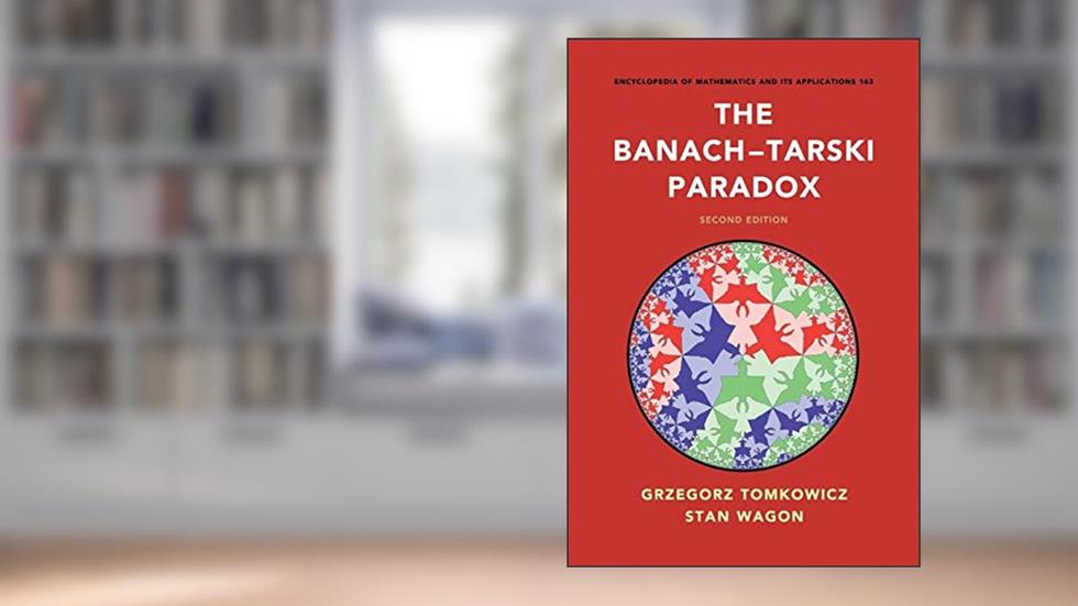 The Banach-Tarski Paradox (Encyclopedia of Mathematics and its Applications, Series Number 163), written by Grzegorz Tomkowicz
