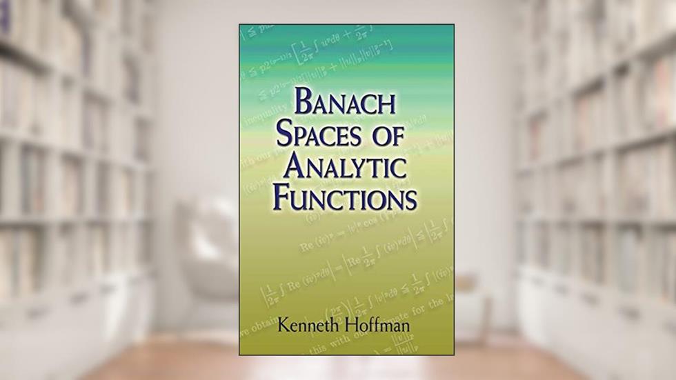 Banach Spaces of Analytic Functions (Dover Books on Mathematics), written by Kenneth Hoffman