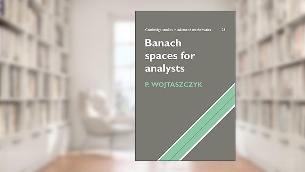 Banach Spaces for Analysts (Cambridge Studies in Advanced Mathematics, Series Number 25), written by P. Wojtaszczyk