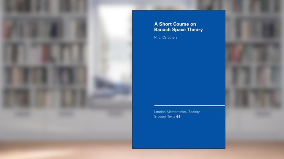 A Short Course on Banach Space Theory (London Mathematical Society Student Texts, Series Number 64), written by N. L. Carothers