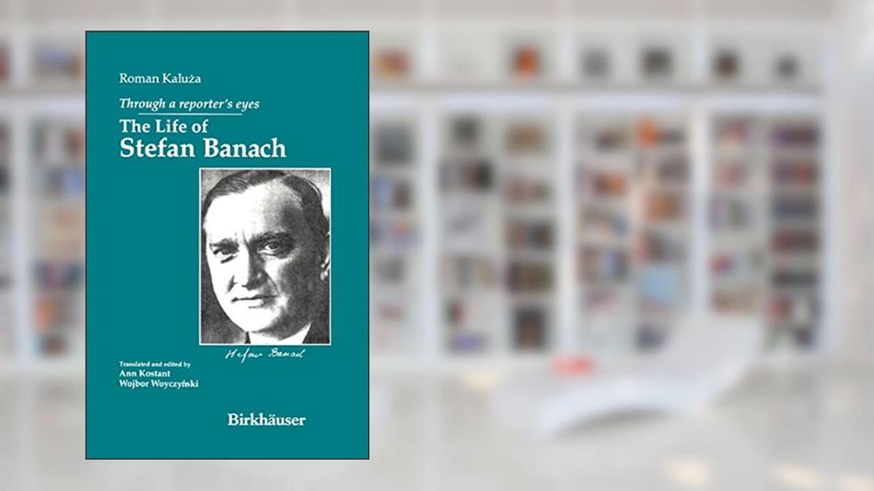 Through a Reporter's Eyes: The Life of Stefan Banach, written by Roman Kaluza