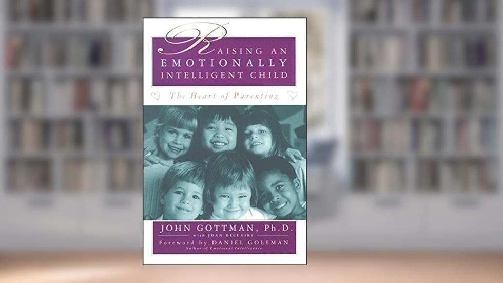 Raising An Emotionally Intelligent Child The Heart of Parenting, written by Ph.D. John Gottman; Joan Declaire