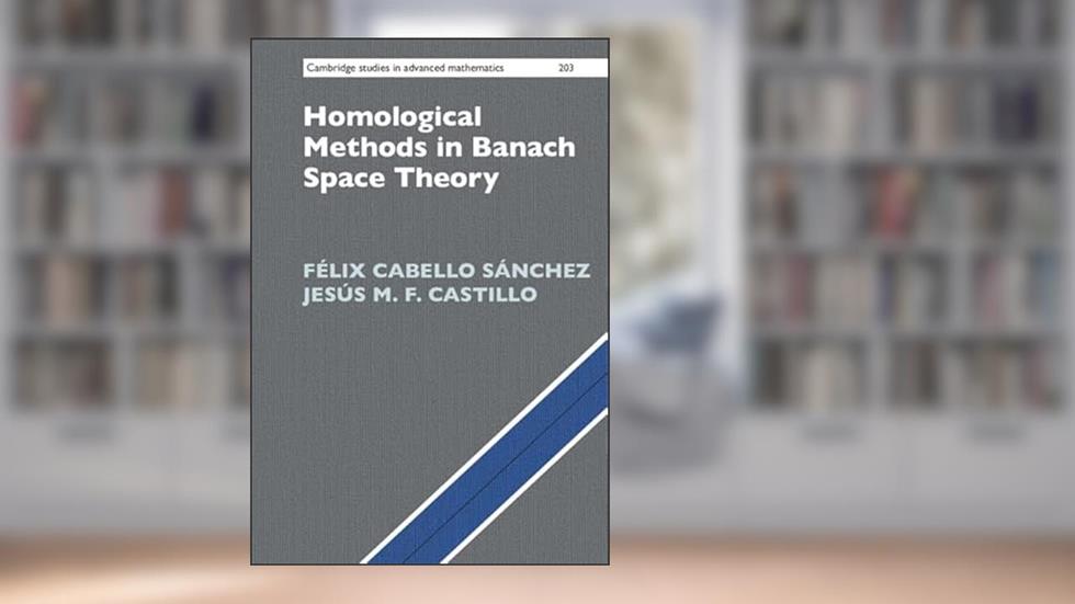 Homological Methods in Banach Space Theory (Cambridge Studies in Advanced Mathematics, Series Number 203), written by Félix Cabello Sánchez; Jesús M. F. Castillo