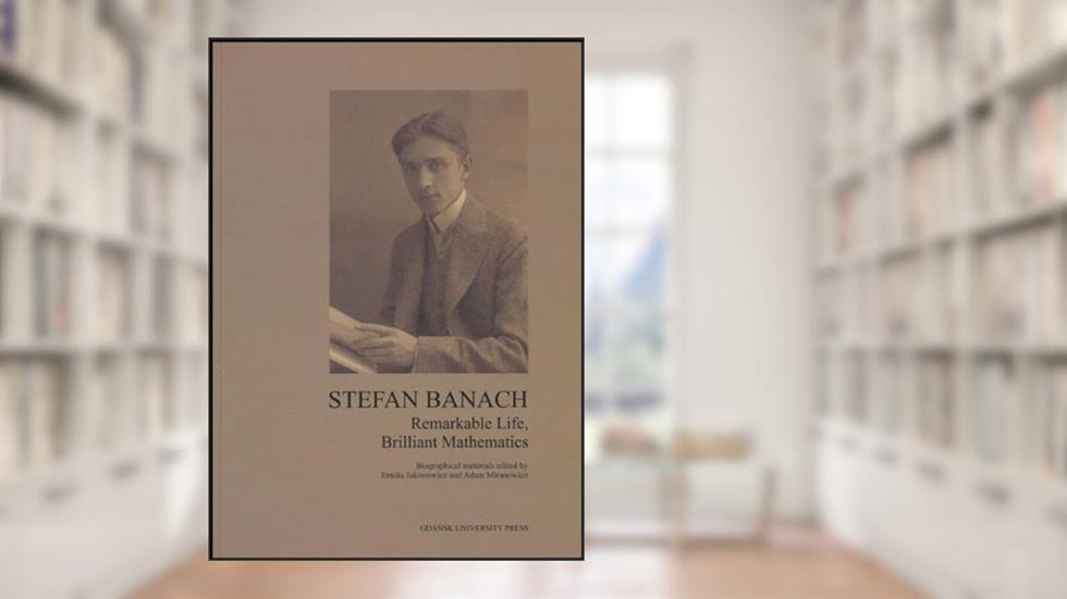 Stefan Banach: Remarkable Life, Brilliant Mathematics, written by Emilia Jakimowicz; Adam Miranowicz