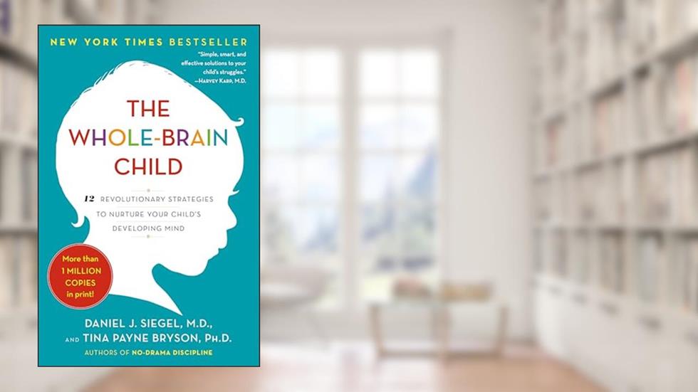 The Whole-Brain Child: 12 Revolutionary Strategies to Nurture Your Child's Developing Mind, written by Daniel J. Siegel M.D.; Tina Payne Bryson