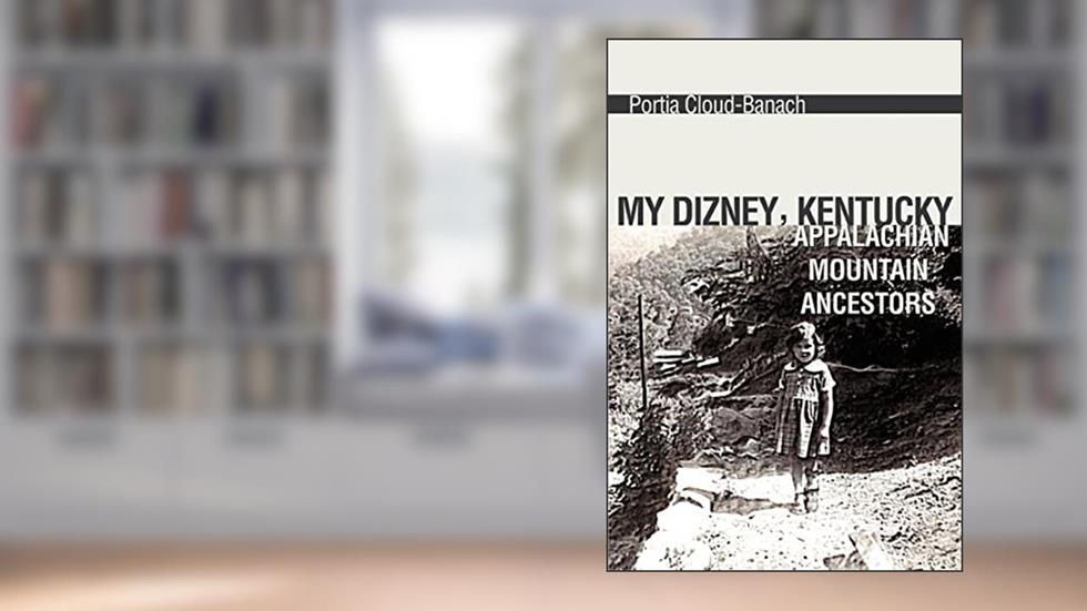 My Dizney, Kentucky Appalachian Mountain Ancestors, written by Portia Banach