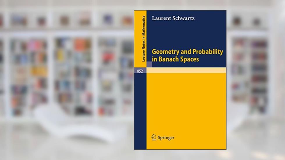 Geometry and Probability in Banach Spaces (Lecture Notes in Mathematics, 852), written by L. Schwartz