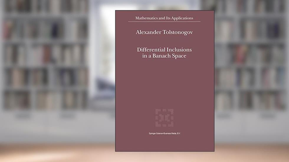 Differential Inclusions in a Banach Space (Mathematics and its Applications Volume 524) (Mathematics and Its Applications, 524), written by Alexander Tolstonogov