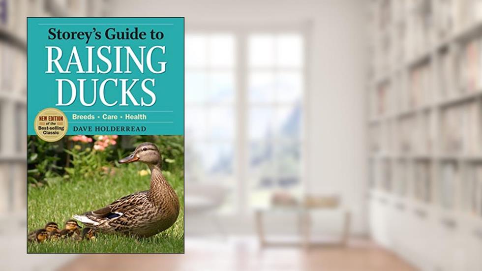 Storey's Guide to Raising Ducks, 2nd Edition: Breeds, Care, Health, written by Dave Holderread