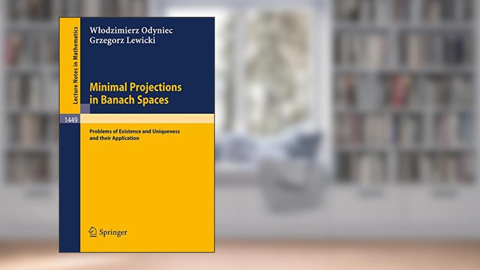 Minimal Projections in Banach Spaces: Problems of Existence and Uniqueness and their Application (Lecture Notes in Mathematics, 1449), written by Wlodzimierz Odyniec