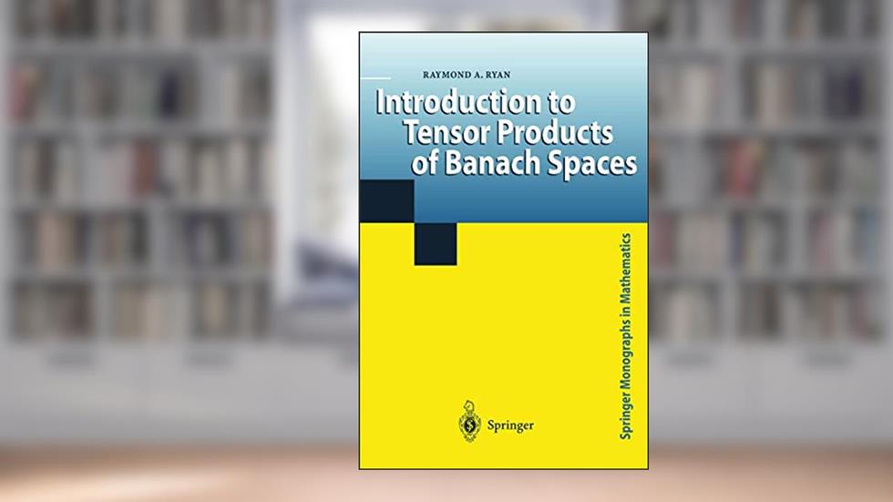 Introduction to Tensor Products of Banach Spaces, written by Raymond A. Ryan
