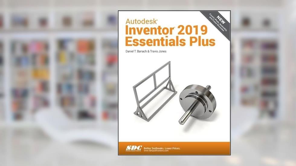 Autodesk Inventor 2019 Essentials Plus, written by Daniel T. Banach; Travis Jones