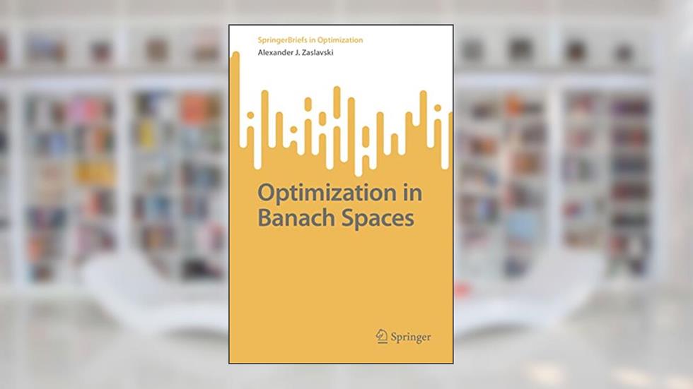 Optimization in Banach Spaces (SpringerBriefs in Optimization), written by Alexander J. Zaslavski