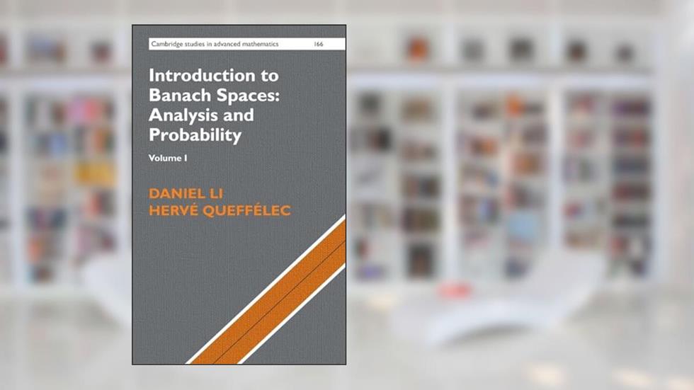Introduction to Banach Spaces: Analysis and Probability: Volume 1 (Cambridge Studies in Advanced Mathematics, Series Number 166), written by Daniel Li; Hervé Queffélec