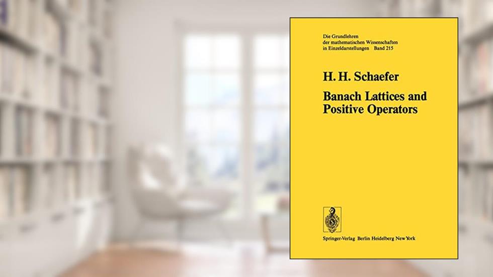 Banach Lattices and Positive Operators (Grundlehren der mathematischen Wissenschaften), written by H.H. H. Schaefer