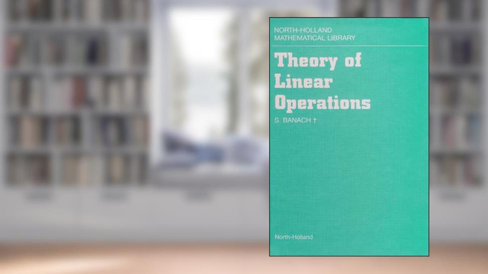 Theory of Linear Operations (North-Holland Mathematical Library), written by S. Banach